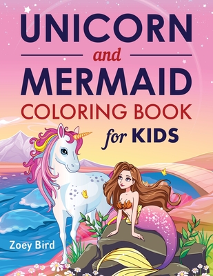 Unicorn and Mermaid Coloring Book for Kids: Coloring Activity for Ages 4 - 8 - Bird, Zoey