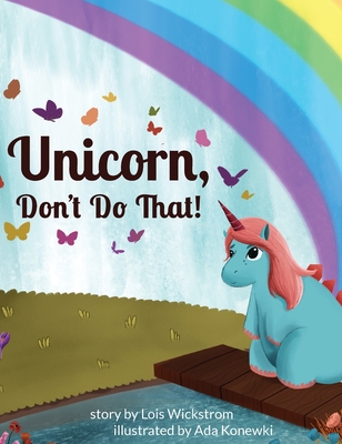 Unicorn, Don't Do That! - Wickstrom, Lois, and Konewki, Ada (Illustrator)