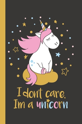 Unicorn Notebook I Don't Care I'm a Unicorn! Pretty & Funny Unicorn Notebook for Girls and Women: 100 Wide Ruled Pages for Lists, Diary, Gratitude Journal and More. - Quotable Notebooks, and Small Publishing Ltd