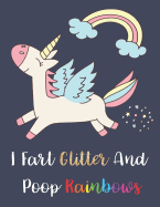 Unicorn Notebook - I Fart Glitter And Poop Rainbows: Lined Journal With 120 Pages (8.5" x 11")