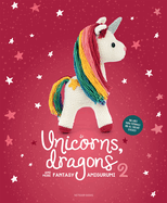 Unicorns, Dragons and More Fantasy Amigurumi 2, Volume 2: Bring 14 Enchanting Characters to Life!