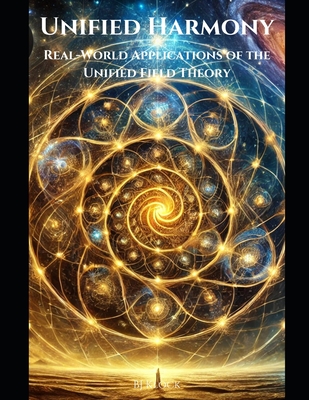 Unified Harmony: Real-World Applications of the Unified Field Theory - Klock, Bj