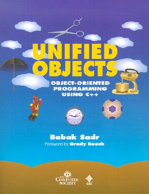 Unified Objects: Object-Oriented Programming Using C++ - Sadr, Babak, and Booch, Grady (Foreword by)