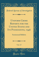Uniform Crime Reports for the United States and Its Possessions, 1946, Vol. 17: Semiannual Bulletin (Classic Reprint)