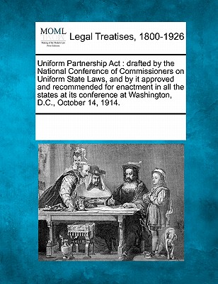 Uniform Partnership ACT: Drafted by the National Conference of Commissioners on Uniform State Laws, and by It Approved and Recommended for Enactment in All the States at Its Conference at Washington, D.C., October 14, 1914. - Multiple Contributors, See Notes (Creator)