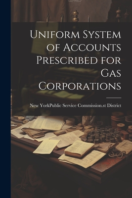 Uniform System of Accounts Prescribed for Gas Corporations - New York (State) Public Service Comm (Creator)