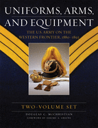 Uniforms, Arms, and Equipment, Two Volume Set: The U.S. Army on the Western Frontier 1880-1892