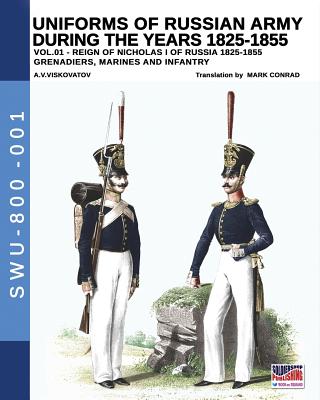 Uniforms of Russian Army during the years 1825-1855. Vol. 1: Under the reign of Nicholas I emperor of Russia between 1825-1855 - Viskovatov, Aleksandr Vasilevich, and Conrad, Mark (As Told by)