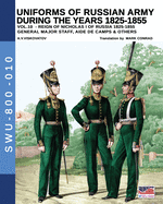 Uniforms of Russian army during the years 1825-1855 - Vol. 10: General, major staff, aide de camp and others