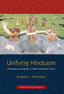 Unifying Hinduism: Philosophy and Identity in Indian Intellectual History - Nicholson, Andrew