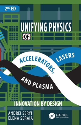 Unifying Physics of Accelerators, Lasers and Plasma - Seryi, Andrei, and Seraia, Elena