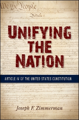 Unifying the Nation: Article IV of the United States Constitution - Zimmerman, Joseph F