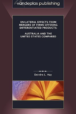 Unilateral Effects from Mergers of Firms Offering Differentiated Products: Australia and the United States Compared - Hay, Deirdre L