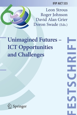 Unimagined Futures - ICT Opportunities and Challenges - Strous, Leon (Editor), and Johnson, Roger (Editor), and Grier, David Alan (Editor)