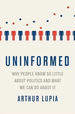 Uninformed: Why People Seem to Know So Little about Politics and What We Can Do about It - Lupia, Arthur