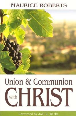 Union and Communion with Christ - Roberts, Maurice