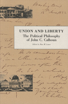 Union and Liberty: The Political Philosophy of John C. Calhoun - Calhoun, John C, and Lence, Ross M (Editor)