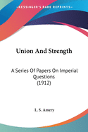 Union And Strength: A Series Of Papers On Imperial Questions (1912)