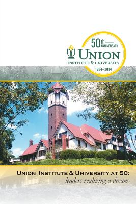 Union Institute & University at 50: Leaders Realizing a Dream - Justesen, Benjamin R