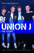 Union J - The Story: The Unofficial Biography - Campanella, Tina