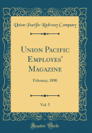 Union Pacific Employes' Magazine, Vol. 5: February, 1890 (Classic Reprint)