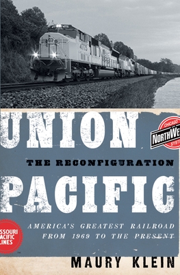 Union Pacific: The Reconfiguration: America's Greatest Railroad from 1969 to the Present - Klein, Maury