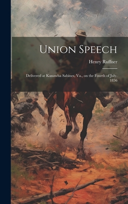 Union Speech; Delivered at Kanawha Sabines, Va., on the Fourth of July, 1856 - Ruffner, Henry