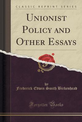 Unionist Policy and Other Essays (Classic Reprint) - Birkenhead, Frederick Edwin Smith
