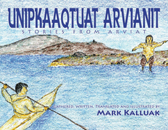Unipkaaqtuat Arvianit, Volume One: Traditional Stories from Arviat