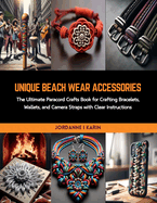 Unique Beach Wear Accessories: The Ultimate Paracord Crafts Book for Crafting Bracelets, Wallets, and Camera Straps with Clear Instructions