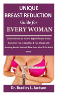 Unique Breast Reduction Guide for Every Woman: Detailed Guide on How to Begin Effective Breast Reduction Fast in Less than 2 Two Weeks with Amazing Results that will Blow Your Mind & So Much More