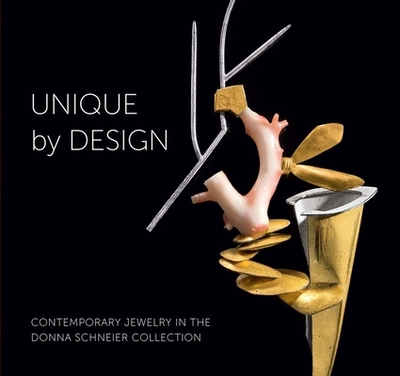 Unique by Design: Contemporary Jewelry in the Donna Schneier Collection - Ramljak, Suzanne, Professor