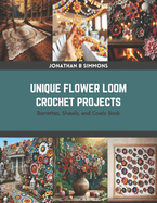 Unique Flower Loom Crochet Projects: Barrettes, Shawls, and Cowls Book
