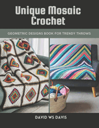 Unique Mosaic Crochet: Geometric Designs Book for Trendy Throws