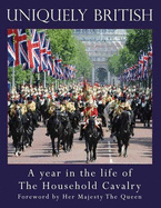 Uniquely British: A Year in the Life of the Household Cavalry