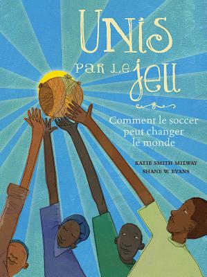 Unis Par Le Jeu - Milway, Katie Smith, and Evans, Shane (Illustrator)