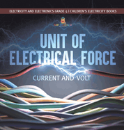 Unit of Electrical Force: Current and Volt Electricity and Electronics Grade 5 Children's Electricity Books