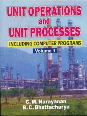 Unit Operations and Unit Processes: Including Computer Programs, Volume 1 - Narayanan, C.M., and Bhattacharya, B.C