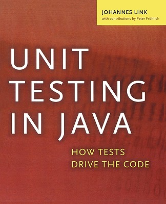 Unit Testing in Java: How Tests Drive the Code - Link, Johannes, and Frohlich, Peter