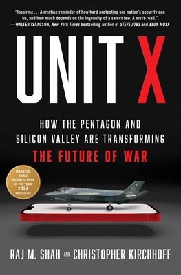 Unit X: How the Pentagon and Silicon Valley Are Transforming the Future of War - Shah, Raj M, and Kirchhoff, Christopher