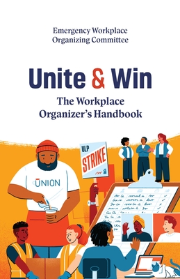 Unite and Win: The Workplace Organizer's Handbook - (Ewoc) Emergency Workplace Organizing Committee, and Thier, Daphna (Editor)