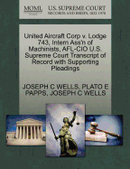 United Aircraft Corp V. Lodge 743, Intern Ass'n of Machinists, AFL-CIO U.S. Supreme Court Transcript of Record with Supporting Pleadings