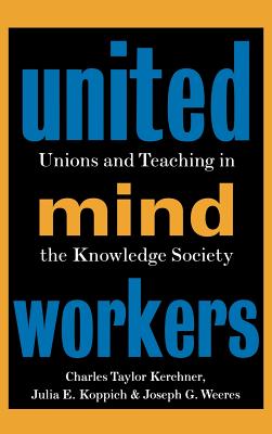 United Mind Workers: Unions and Teaching in the Knowledge Society - Kerchner, Charles Taylor, and Koppich Je, Je