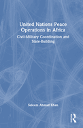 United Nations Peace Operations in Africa: Civil-Military Coordination and State-Building