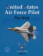 United States Air Force Pilot for Kids: How to Become an Air Force Fighter Pilot