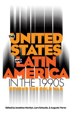 United States and Latin America in the 1990s - Hartlyn, Jonathan, Dr. (Editor), and Schoultz, Lars (Editor), and Varas, Augusto (Editor)