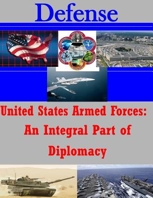 United States Armed Forces: An Integral Part of Diplomacy - Penny Hill Press Inc (Editor), and U S Army War College