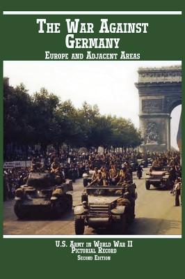 United States Army in World War II, Pictorial Record, War Against Germany: Europe and Adjacent Areas - Hunter, Kenneth E, and Bacon, Mary Ann (Editor), and U S Army Center for Military History