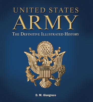 United States Army: The Definitive Illustrated History - Giangreco, D M