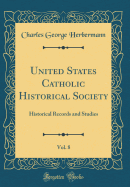 United States Catholic Historical Society, Vol. 8: Historical Records and Studies (Classic Reprint)